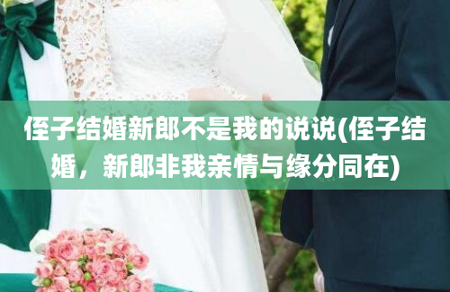 侄子结婚新郎不是我的说说(侄子结婚，新郎非我亲情与缘分同在)