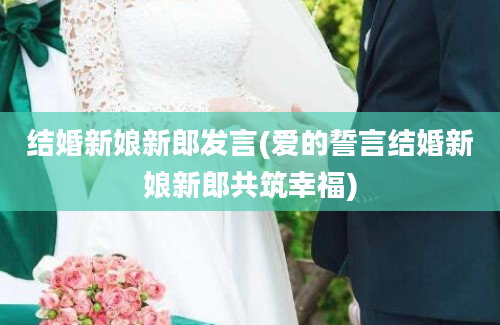 结婚新娘新郎发言(爱的誓言结婚新娘新郎共筑幸福)