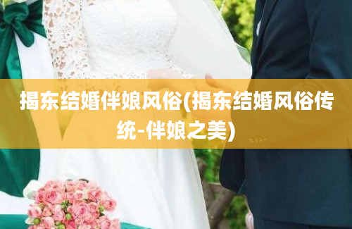 揭东结婚伴娘风俗(揭东结婚风俗传统-伴娘之美)