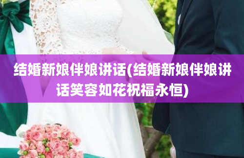 结婚新娘伴娘讲话(结婚新娘伴娘讲话笑容如花祝福永恒)