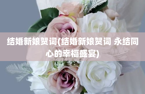 结婚新娘贺词(结婚新娘贺词 永结同心的幸福盛宴)