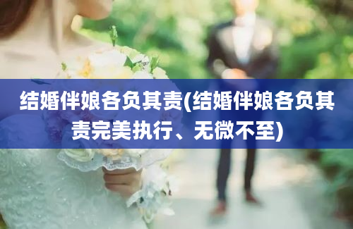 结婚伴娘各负其责(结婚伴娘各负其责完美执行、无微不至)