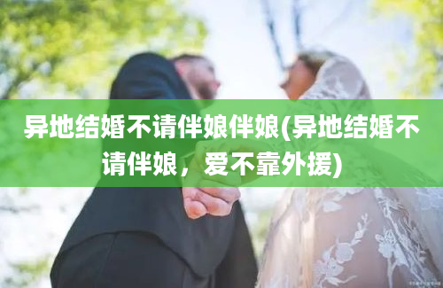 异地结婚不请伴娘伴娘(异地结婚不请伴娘，爱不靠外援)