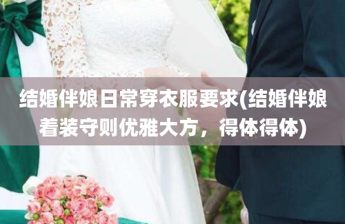 结婚伴娘日常穿衣服要求(结婚伴娘着装守则优雅大方，得体得体)