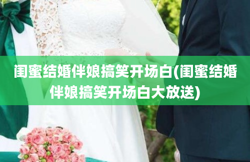 闺蜜结婚伴娘搞笑开场白(闺蜜结婚伴娘搞笑开场白大放送)