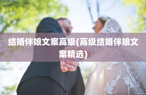 结婚伴娘文案高级(高级结婚伴娘文案精选)