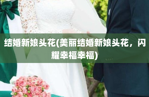 结婚新娘头花(美丽结婚新娘头花，闪耀幸福幸福)