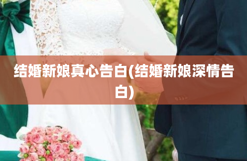 结婚新娘真心告白(结婚新娘深情告白)