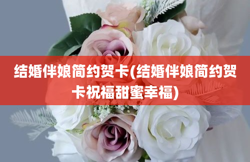 结婚伴娘简约贺卡(结婚伴娘简约贺卡祝福甜蜜幸福)