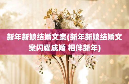 新年新娘结婚文案(新年新娘结婚文案闪耀成婚 相伴新年)