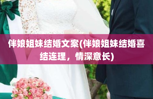 伴娘姐妹结婚文案(伴娘姐妹结婚喜结连理，情深意长)