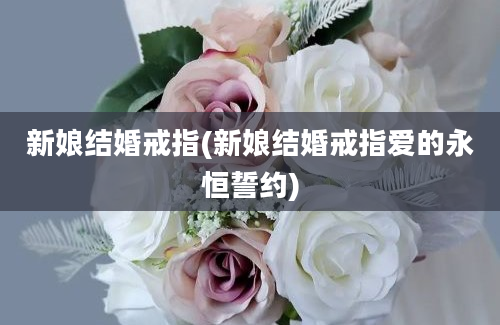 新娘结婚戒指(新娘结婚戒指爱的永恒誓约)