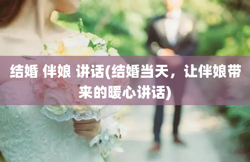 结婚 伴娘 讲话(结婚当天，让伴娘带来的暖心讲话)