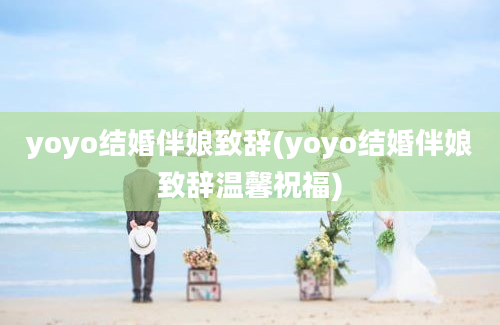 yoyo结婚伴娘致辞(yoyo结婚伴娘致辞温馨祝福)