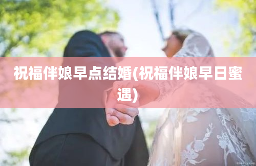 祝福伴娘早点结婚(祝福伴娘早日蜜遇)