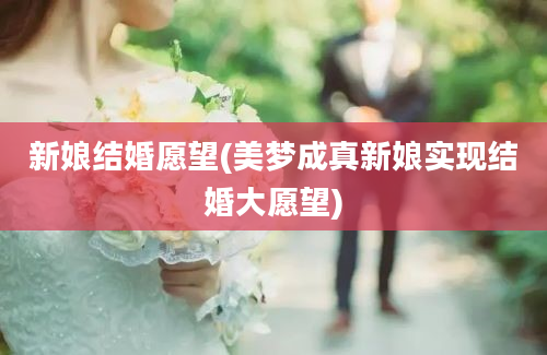 新娘结婚愿望(美梦成真新娘实现结婚大愿望)