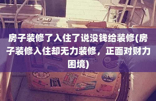 房子装修了入住了说没钱给装修(房子装修入住却无力装修，正面对财力困境)