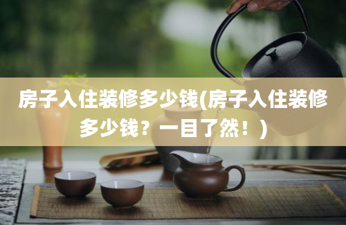 房子入住装修多少钱(房子入住装修多少钱？一目了然！)