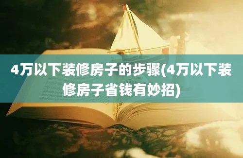 4万以下装修房子的步骤(4万以下装修房子省钱有妙招)