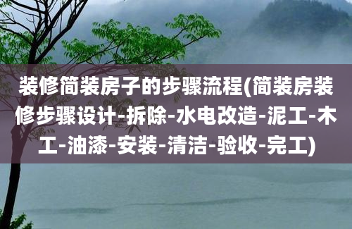 装修简装房子的步骤流程(简装房装修步骤设计-拆除-水电改造-泥工-木工-油漆-安装-清洁-验收-完工)