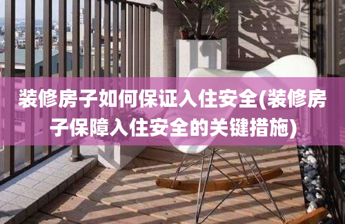 装修房子如何保证入住安全(装修房子保障入住安全的关键措施)