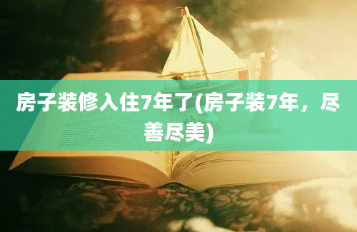 房子装修入住7年了(房子装7年，尽善尽美)