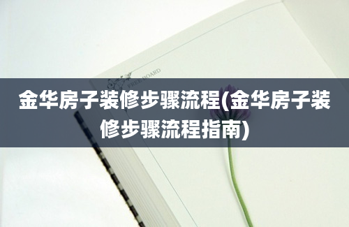 金华房子装修步骤流程(金华房子装修步骤流程指南)