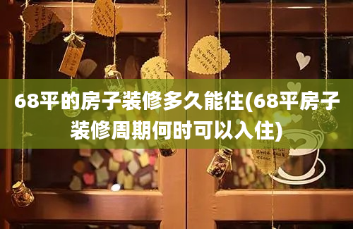 68平的房子装修多久能住(68平房子装修周期何时可以入住)