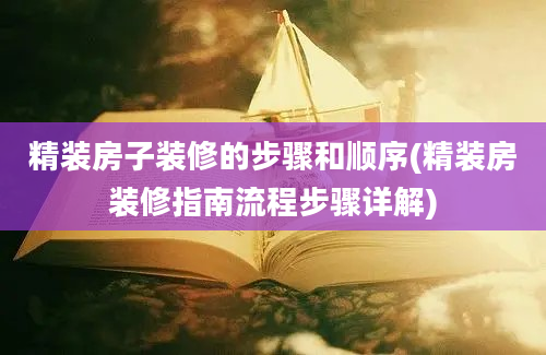 精装房子装修的步骤和顺序(精装房装修指南流程步骤详解)