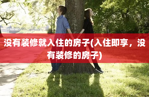 没有装修就入住的房子(入住即享，没有装修的房子)