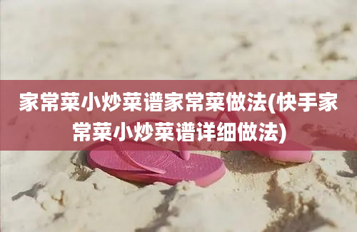 家常菜小炒菜谱家常菜做法(快手家常菜小炒菜谱详细做法)