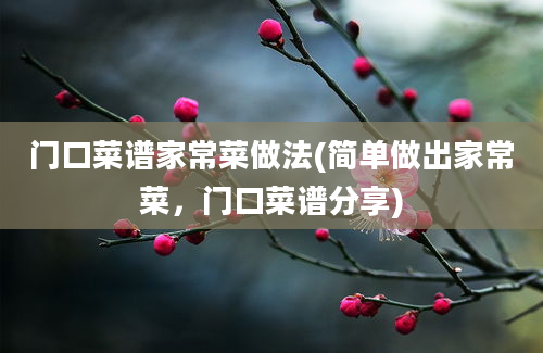 门口菜谱家常菜做法(简单做出家常菜，门口菜谱分享)