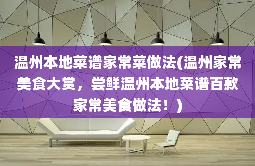 温州本地菜谱家常菜做法(温州家常美食大赏，尝鲜温州本地菜谱百款家常美食做法！)