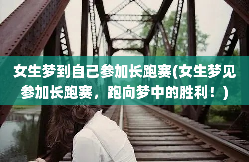 女生梦到自己参加长跑赛(女生梦见参加长跑赛，跑向梦中的胜利！)