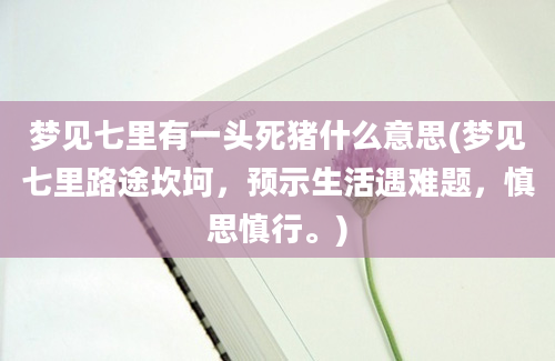 梦见七里有一头死猪什么意思(梦见七里路途坎坷，预示生活遇难题，慎思慎行。)