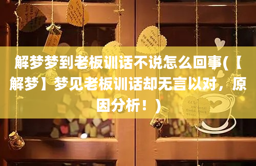 解梦梦到老板训话不说怎么回事(【解梦】梦见老板训话却无言以对，原因分析！)