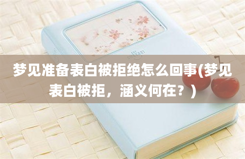 梦见准备表白被拒绝怎么回事(梦见表白被拒，涵义何在？)