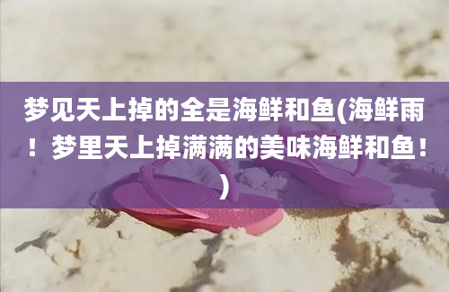 梦见天上掉的全是海鲜和鱼(海鲜雨！梦里天上掉满满的美味海鲜和鱼！)