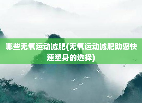 哪些无氧运动减肥(无氧运动减肥助您快速塑身的选择)