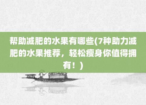 帮助减肥的水果有哪些(7种助力减肥的水果推荐，轻松瘦身你值得拥有！)