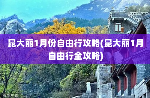 昆大丽1月份自由行攻略(昆大丽1月自由行全攻略)