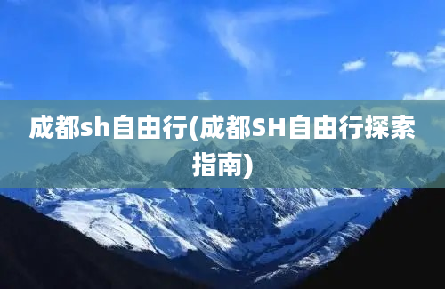 成都sh自由行(成都SH自由行探索指南)