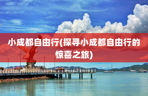 小成都自由行(探寻小成都自由行的惊喜之旅)