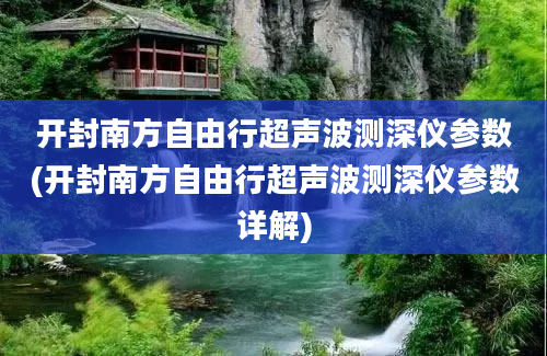 开封南方自由行超声波测深仪参数(开封南方自由行超声波测深仪参数详解)