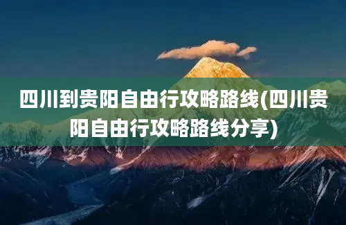 四川到贵阳自由行攻略路线(四川贵阳自由行攻略路线分享)