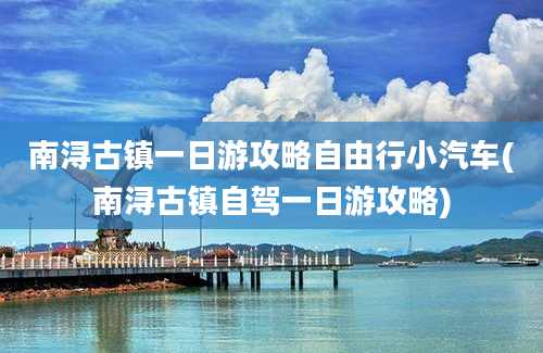 南浔古镇一日游攻略自由行小汽车(南浔古镇自驾一日游攻略)