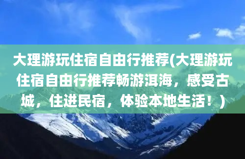 大理游玩住宿自由行推荐(大理游玩住宿自由行推荐畅游洱海，感受古城，住进民宿，体验本地生活！)