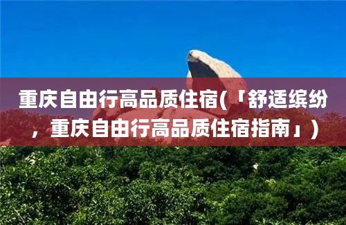 重庆自由行高品质住宿(「舒适缤纷，重庆自由行高品质住宿指南」)