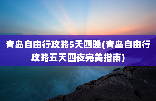 青岛自由行攻略5天四晚(青岛自由行攻略五天四夜完美指南)