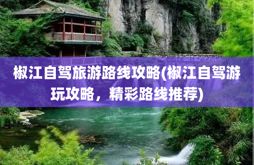 椒江自驾旅游路线攻略(椒江自驾游玩攻略，精彩路线推荐)